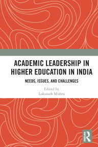 Title: Academic Leadership in Higher Education in India: Needs, Issues, and Challenges, Author: Lokanath Mishra