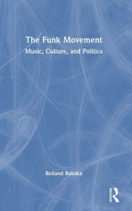 Title: The Funk Movement: Music, Culture, and Politics, Author: Reiland Rabaka