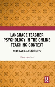 Title: Language Teacher Psychology in the Online Teaching Context: An Ecological Perspective, Author: Honggang Liu