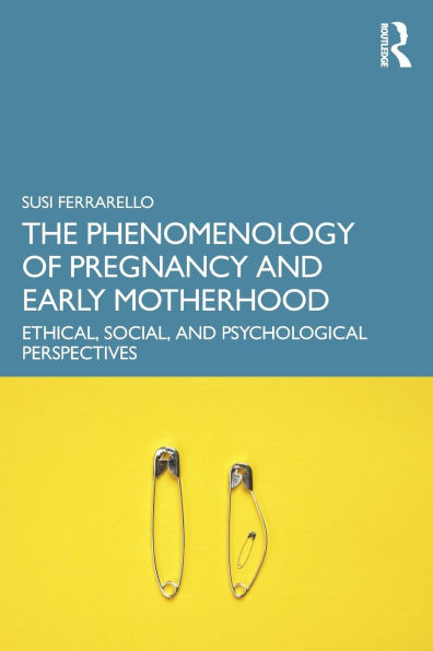 The Phenomenology of Pregnancy and Early Motherhood: Ethical, Social, Psychological Perspectives