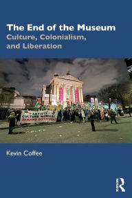 Download books online ebooks The End of the Museum: Culture, Colonialism, and Liberation