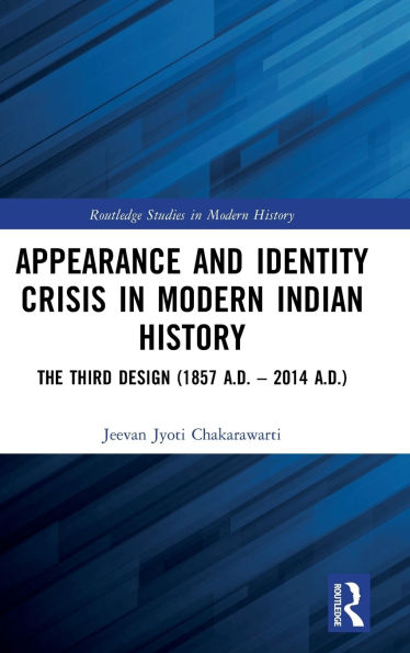 Appearance and Identity Crisis Modern Indian History: The Third Design (1857 A.D. - 2014 A.D.)