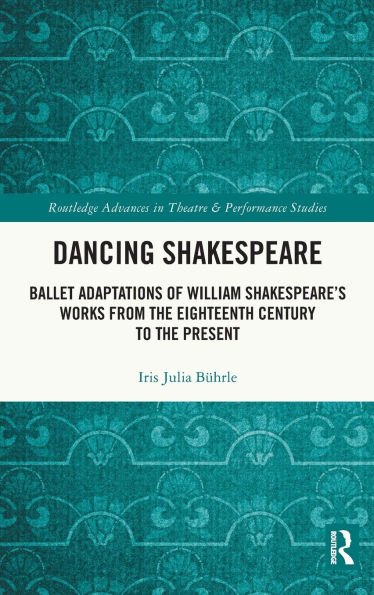 Dancing Shakespeare: Ballet Adaptations of William Shakespeare's Works from the Eighteenth Century to Present