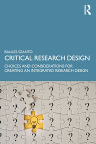 Title: Critical Research Design: Choices and Considerations for Creating an Integrated Research Design, Author: Balazs Szanto