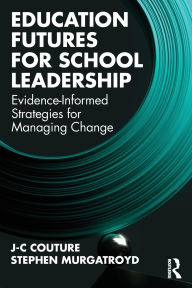 Title: Education Futures for School Leadership: Evidence-Informed Strategies for Managing Change, Author: J-C Couture