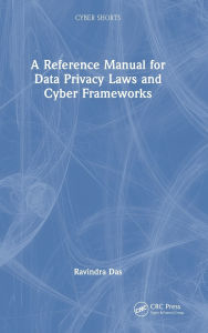 Title: A Reference Manual for Data Privacy Laws and Cyber Frameworks, Author: Ravindra Das