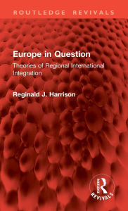 Title: Europe in Question: Theories of Regional International Integration, Author: Reginald J. Harrison