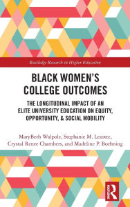Title: Black Women's College Outcomes: The Longitudinal Impact of an Elite University Education on Equity, Opportunity, & Social Mobility, Author: MaryBeth Walpole
