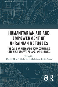 Title: Humanitarian Aid and Empowerment of Ukrainian Refugees: The Case of Visegrad Group countries: Czechia, Hungary, Poland, and Slovakia, Author: Dorota Moron