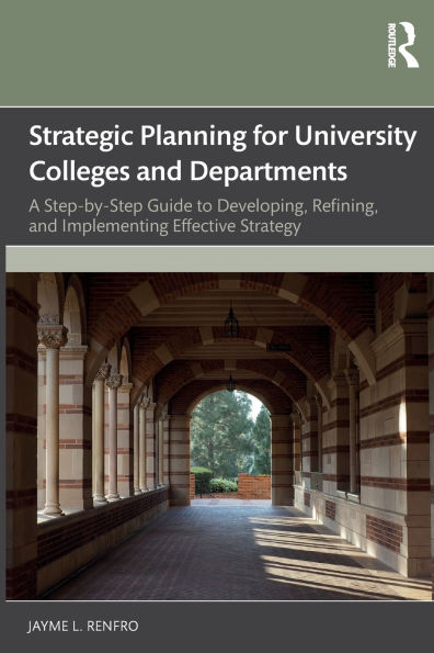 Strategic Planning for University Colleges and Departments: A Step-by-Step Guide to Developing, Refining, Implementing Effective Strategy