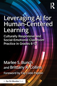 Title: Leveraging AI for Human-Centered Learning: Culturally Responsive and Social-Emotional Classroom Practice in Grades 6-12, Author: Marlee S. Bunch