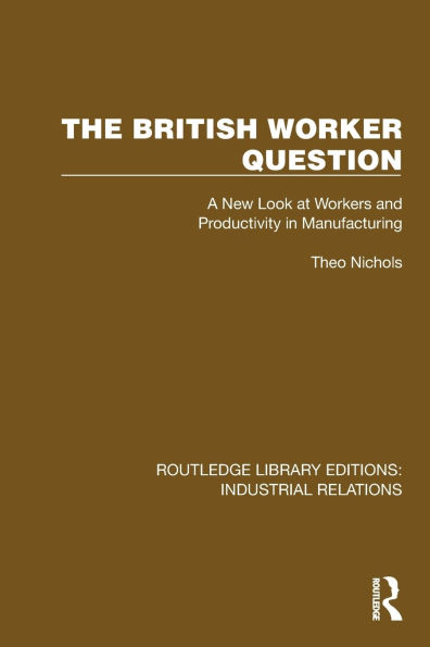 The British Worker Question: A New Look at Workers and Productivity Manufacturing