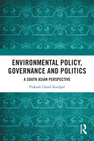 Title: Environmental Policy, Governance and Politics: A South Asian Perspective, Author: Prakash Chand Kandpal