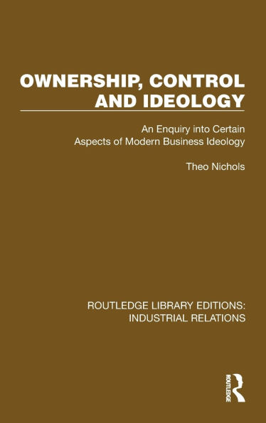 Ownership, Control and Ideology: An Enquiry into Certain Aspects of Modern Business Ideology