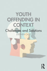 Title: Youth Offending in Context: Challenges and Solutions, Author: Stephen Case
