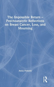 Download ebooks free for ipad The Impossible Return - Psychoanalytic Reflections on Breast Cancer, Loss, and Mourning English version by Anna Fishzon 9781032811956