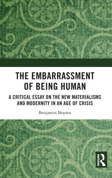 the Embarrassment of Being Human: A Critical Essay on New Materialisms and Modernity an Age Crisis