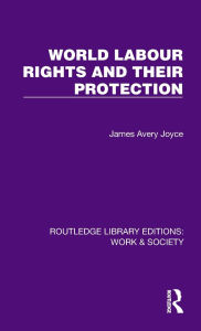 Title: World Labour Rights and Their Protection, Author: James Avery Joyce