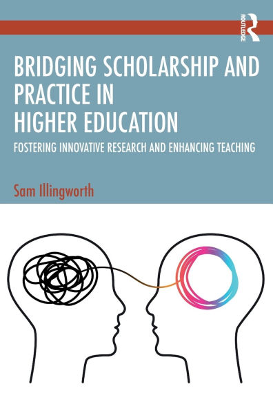 Bridging Scholarship and Practice in Higher Education: Fostering Innovative Research and Enhancing Teaching