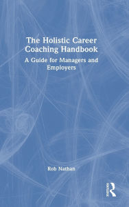 Title: The Holistic Career Coaching Handbook: A Guide for Managers and Employers, Author: Rob Nathan
