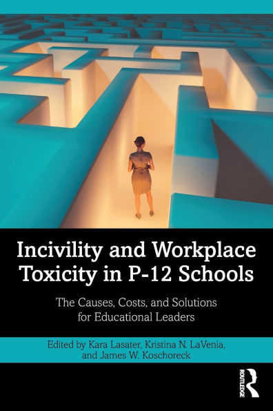 Incivility and Workplace Toxicity P-12 Schools: The Causes, Costs, Solutions for Educational Leaders