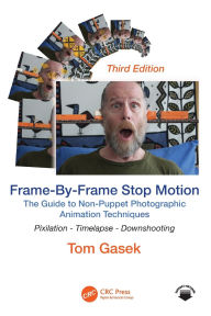 Title: Frame-By-Frame Stop Motion: The Guide to Non-Puppet Photographic Animation Techniques, Author: Tom Gasek