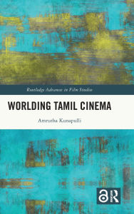 Title: Worlding Tamil Cinema, Author: Amrutha Kunapulli