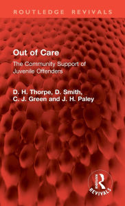 Title: Out of Care: The Community Support of Juvenile Offenders, Author: D. H. Thorpe