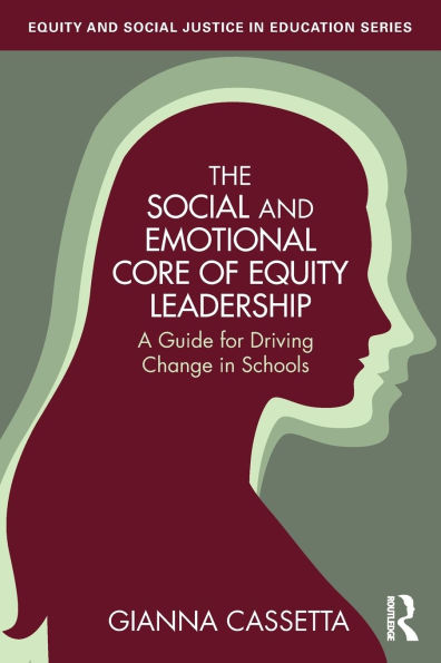 The Social and Emotional Core of Equity Leadership: A Guide for Driving Change Schools