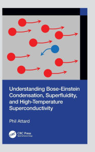 Title: Understanding Bose-Einstein Condensation, Superfluidity, and High-Temperature Superconductivity, Author: Phil Attard