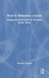 Free ebook download for mobile phone How to Rehearse a Scene: Progressive Exercises to Enhance Scene Work ePub DJVU 9781040386019 (English Edition) by Timothy Johnson
