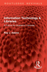 Title: Information Technology & Libraries: A Future for Academic Libraries, Author: Roy J. Adams