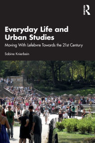 Title: Everyday Life and Urban Studies: Moving With Lefebvre Towards the 21st Century, Author: Sabine Knierbein