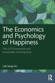 Title: The Economics and Psychology of Happiness: The LIFE Framework and Sustainable Development, Author: Lok Sang Ho