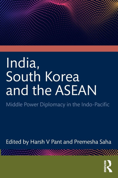 India, South Korea and the ASEAN: Middle Power Diplomacy Indo-Pacific