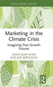 Title: Marketing in the Climate Crisis: Imagining Post-Growth Futures, Author: Carys Egan-Wyer