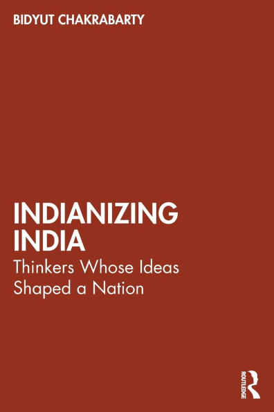 Indianizing India: Thinkers Whose Ideas Shaped a Nation