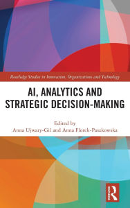 Title: AI, Analytics and Strategic Decision-Making, Author: Anna Ujwary-Gil