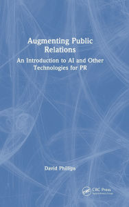 Title: Augmenting Public Relations: An Introduction to AI and Other Technologies for PR, Author: David Phillips