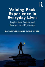 Free book audio download Valuing Peak Experience in Everyday Lives: Insights from Positive and Transpersonal Psychology by Kay A M Weijers, Elaine R J Cox DJVU