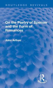 Title: On the Poetry of Spenser and the Form of Romances, Author: John Arthos