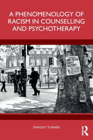 Title: A Phenomenology of Racism in Counselling and Psychotherapy, Author: Dwight Turner