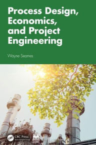Title: Process Design, Economics, and Project Engineering, Author: Wayne Seames