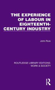 Title: The Experience of Labour in Eighteenth-Century Industry, Author: John Rule