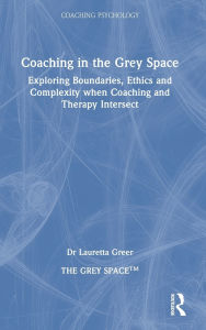 Title: Coaching in the Grey Space: Exploring Boundaries, Ethics and Complexity when Coaching and Therapy Intersect, Author: Lauretta Greer