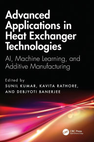 Title: Advanced Applications in Heat Exchanger Technologies: AI, Machine Learning, and Additive Manufacturing, Author: Sunil Kumar