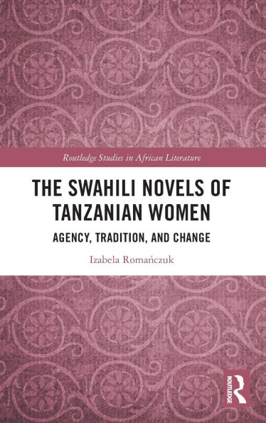 The Swahili Novels of Tanzanian Women: Agency, Tradition, and Change