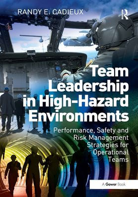 Team Leadership High-Hazard Environments: Performance, Safety and Risk Management Strategies for Operational Teams