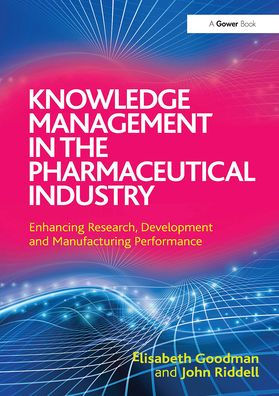 Knowledge Management in the Pharmaceutical Industry: Enhancing Research, Development and Manufacturing Performance