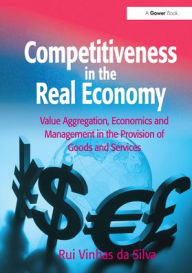 Title: Competitiveness in the Real Economy: Value Aggregation, Economics and Management in the Provision of Goods and Services, Author: Rui Vinhas da Silva